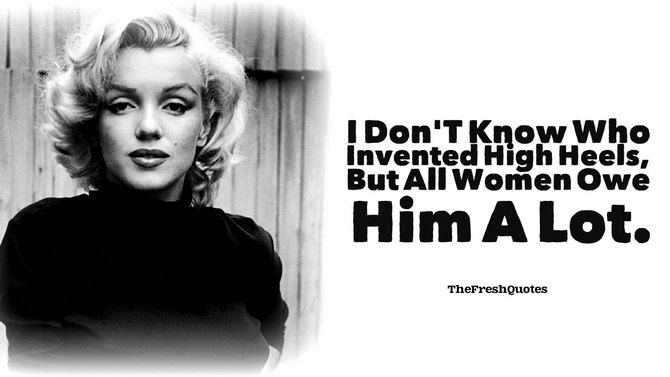 I DonT Know Who Invented High Heels But All Women Owe Him A Lot. Marilyn Monroe Quotes